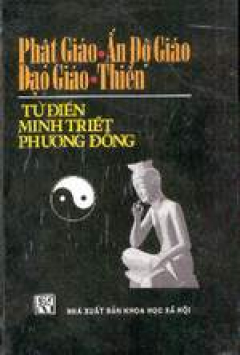 Từ Điển Minh Triết Phương Đông (Phật Giáo - Ấn Độ Giáo - Đạo Giáo - Thiền)